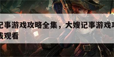 大嫂记事游戏攻略全集，大嫂记事游戏攻略全集在线观看