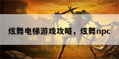 炫舞电梯游戏攻略，炫舞npc
