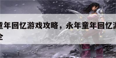 永年童年回忆游戏攻略，永年童年回忆游戏攻略大全