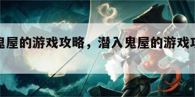 潜入鬼屋的游戏攻略，潜入鬼屋的游戏攻略视频
