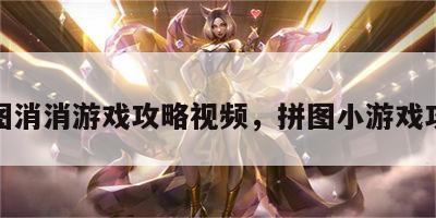 拼图消消游戏攻略视频，拼图小游戏攻略