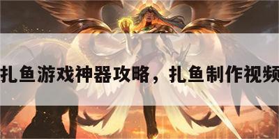 扎鱼游戏神器攻略，扎鱼制作视频