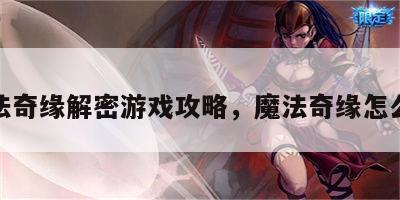 魔法奇缘解密游戏攻略，魔法奇缘怎么写