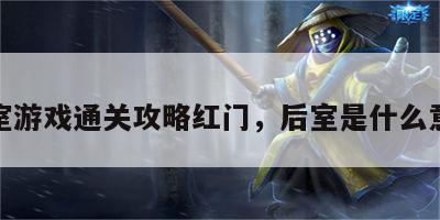 后室游戏通关攻略红门，后室是什么意思