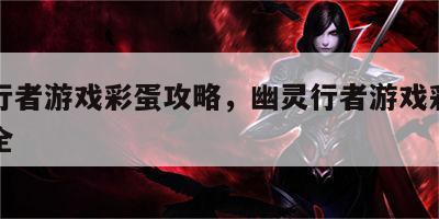 幽灵行者游戏彩蛋攻略，幽灵行者游戏彩蛋攻略大全