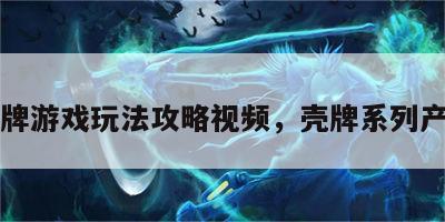 壳牌游戏玩法攻略视频，壳牌系列产品
