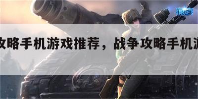 战争攻略手机游戏推荐，战争攻略手机游戏推荐