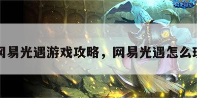 网易光遇游戏攻略，网易光遇怎么玩