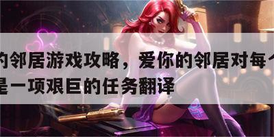 爱你的邻居游戏攻略，爱你的邻居对每个人而言都是一项艰巨的任务翻译
