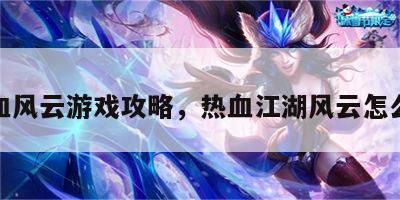 热血风云游戏攻略，热血江湖风云怎么打