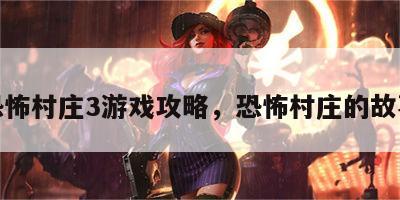 恐怖村庄3游戏攻略，恐怖村庄的故事