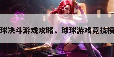 球球决斗游戏攻略，球球游戏竞技模式