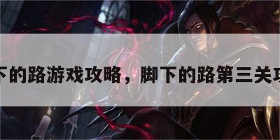 脚下的路游戏攻略，脚下的路第三关攻略