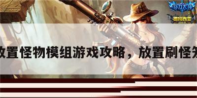 放置怪物模组游戏攻略，放置刷怪笼