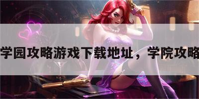 学园攻略游戏下载地址，学院攻略