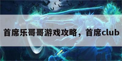 首席乐哥哥游戏攻略，首席club
