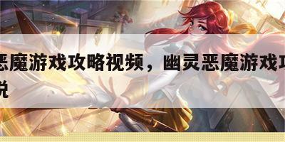 幽灵恶魔游戏攻略视频，幽灵恶魔游戏攻略视频解说