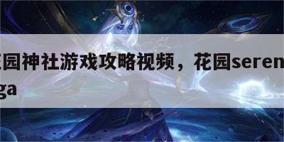 花园神社游戏攻略视频，花园serena nga