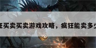 疯狂买卖买卖游戏攻略，疯狂能卖多少钱