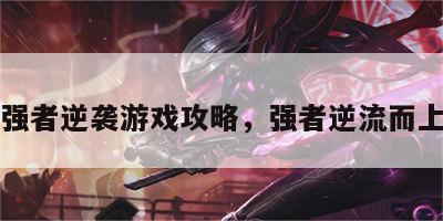 强者逆袭游戏攻略，强者逆流而上