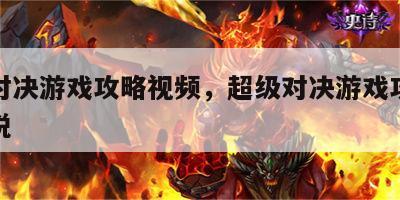 超级对决游戏攻略视频，超级对决游戏攻略视频解说