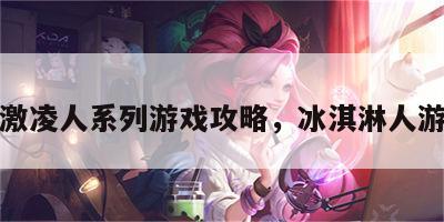 冰激凌人系列游戏攻略，冰淇淋人游戏