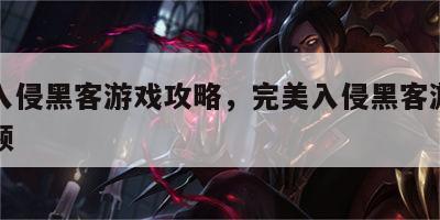 完美入侵黑客游戏攻略，完美入侵黑客游戏攻略视频
