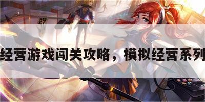 模拟经营游戏闯关攻略，模拟经营系列游戏