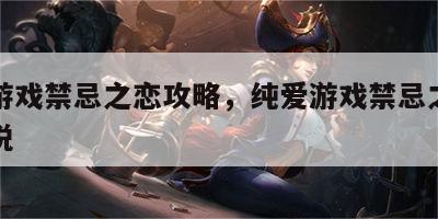 纯爱游戏禁忌之恋攻略，纯爱游戏禁忌之恋攻略小说