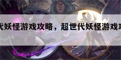 超世代妖怪游戏攻略，超世代妖怪游戏攻略图文