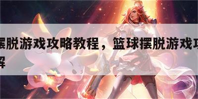 篮球摆脱游戏攻略教程，篮球摆脱游戏攻略教程图解