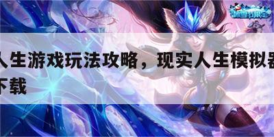 现实人生游戏玩法攻略，现实人生模拟器无限金币下载