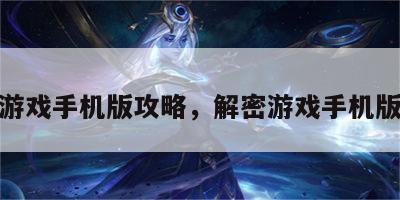 解密游戏手机版攻略，解密游戏手机版攻略