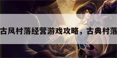 古风村落经营游戏攻略，古典村落