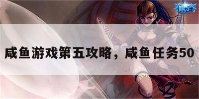 咸鱼游戏第五攻略，咸鱼任务50