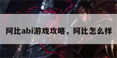阿比abi游戏攻略，阿比怎么样