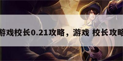 游戏校长0.21攻略，游戏 校长攻略