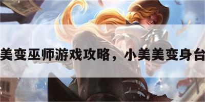 小美变巫师游戏攻略，小美美变身台词