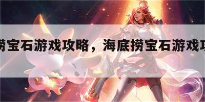 海底捞宝石游戏攻略，海底捞宝石游戏攻略视频