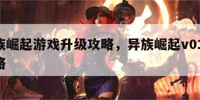 异族崛起游戏升级攻略，异族崛起v016b攻略
