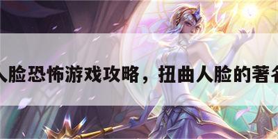 扭曲人脸恐怖游戏攻略，扭曲人脸的著名画作