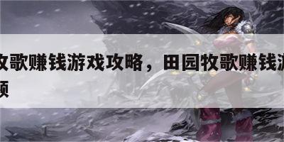 田园牧歌赚钱游戏攻略，田园牧歌赚钱游戏攻略视频
