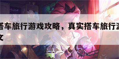 真实搭车旅行游戏攻略，真实搭车旅行游戏攻略图文