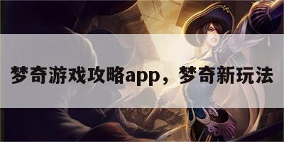 梦奇游戏攻略app，梦奇新玩法