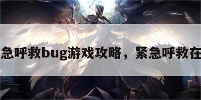 紧急呼救bug游戏攻略，紧急呼救在哪