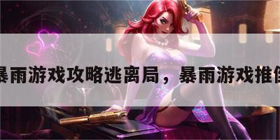 暴雨游戏攻略逃离局，暴雨游戏推倒