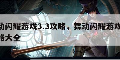 舞动闪耀游戏3.3攻略，舞动闪耀游戏33攻略大全