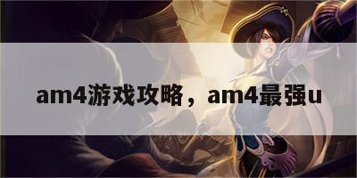 am4游戏攻略，am4最强u