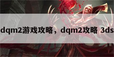 dqm2游戏攻略，dqm2攻略 3ds